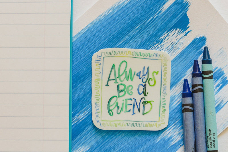 "Always Be A Friend" Sticker • The Back To School Collection
